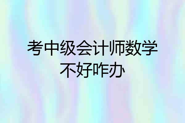 考中级会计师数学不好咋办