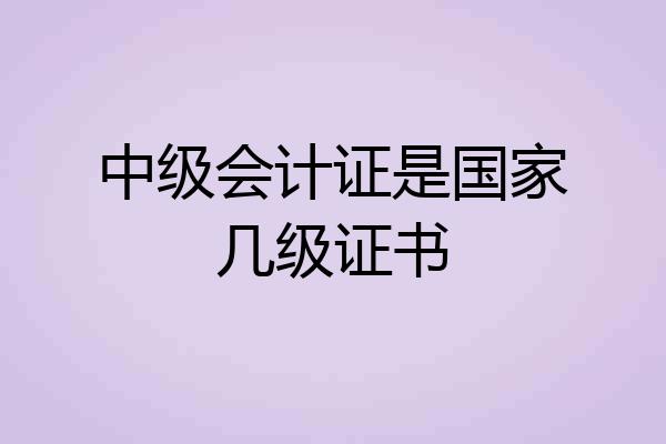 中级会计证是国家几级证书