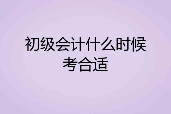 初级会计什么时候考合适