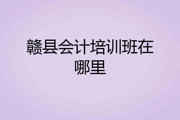 赣县会计培训班在哪里