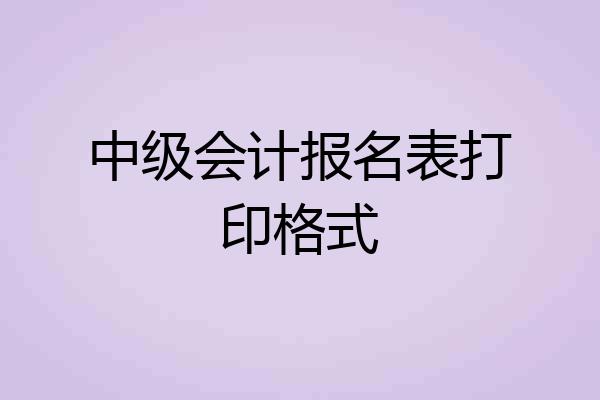 中级会计报名表打印格式