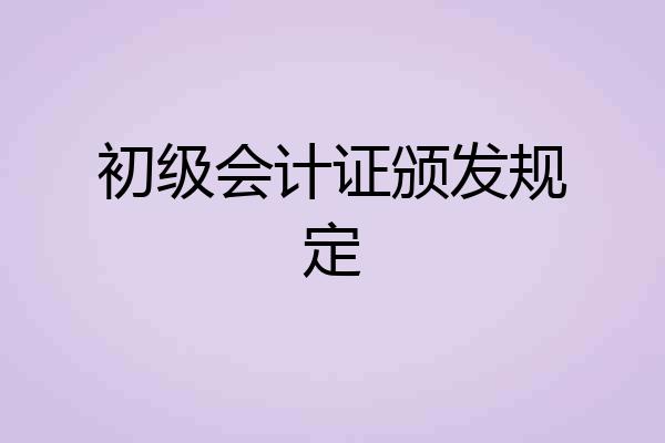 初级会计证颁发规定