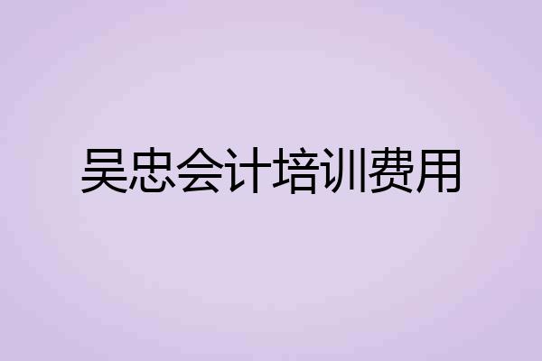 吴忠会计培训费用