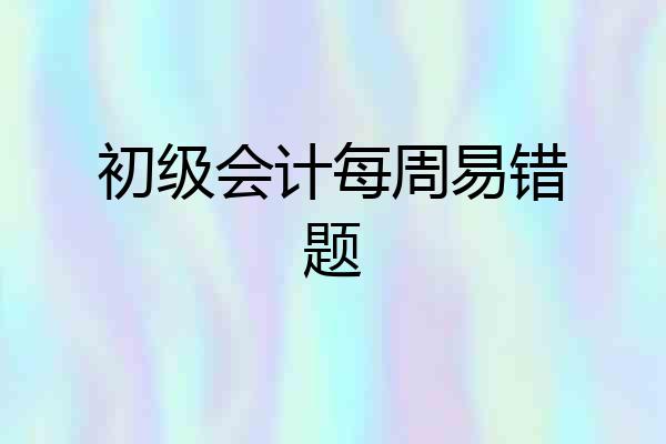初级会计每周易错题