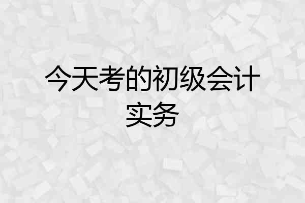 今天考的初级会计实务