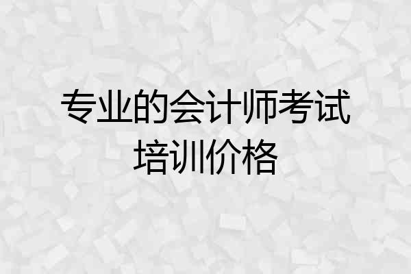 专业的会计师考试培训价格