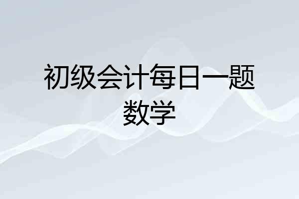 初级会计每日一题数学