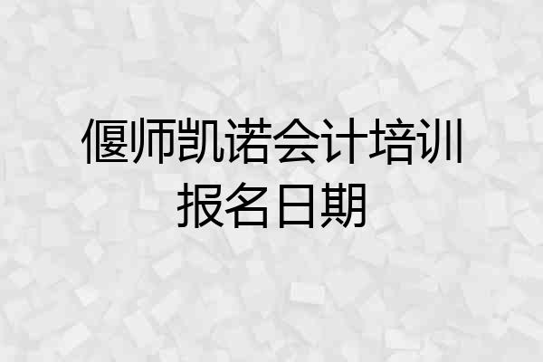 偃师凯诺会计培训报名日期