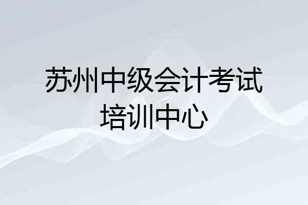 苏州中级会计考试培训中心