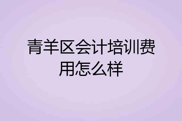青羊区会计培训费用怎么样
