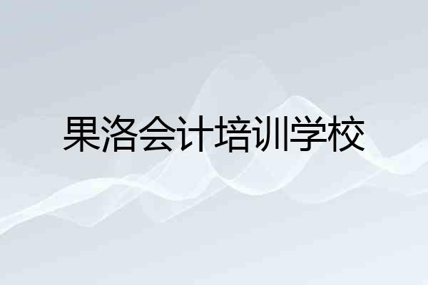 果洛会计培训学校