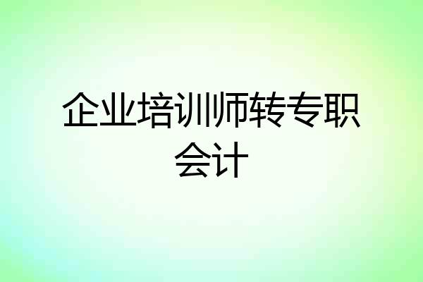 企业培训师转专职会计