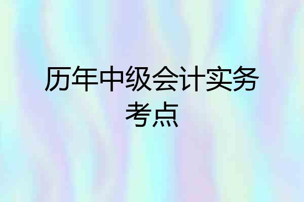 历年中级会计实务考点