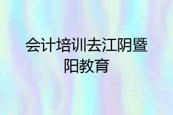 会计培训去江阴暨阳教育