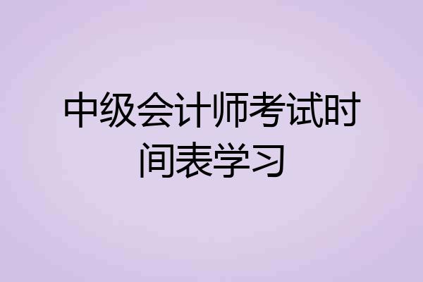 中级会计师考试时间表学习