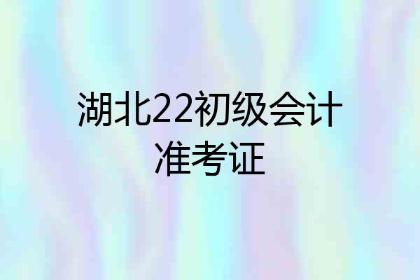 湖北22初级会计准考证