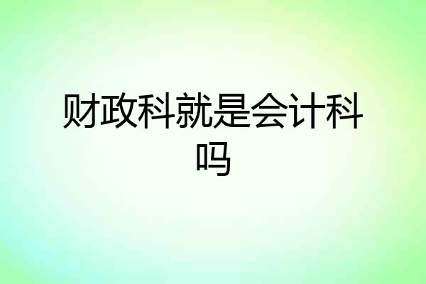 财政科就是会计科吗