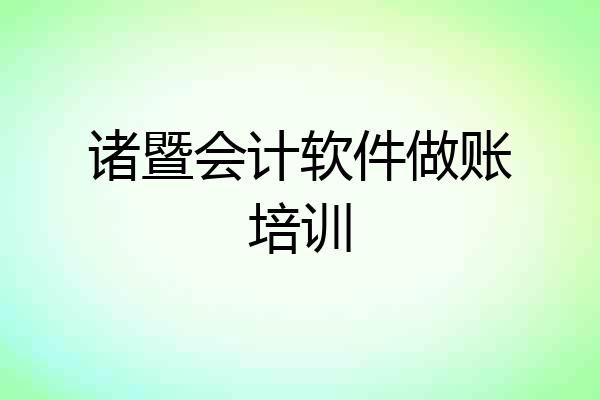 诸暨会计软件做账培训