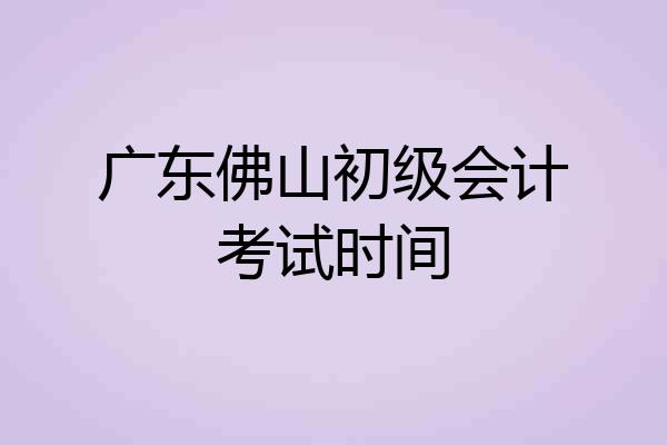 广东佛山初级会计考试时间
