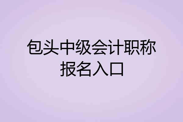 包头中级会计职称报名入口