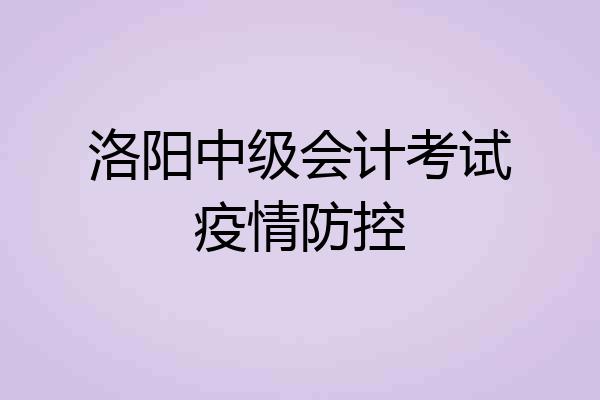 洛阳中级会计考试疫情防控