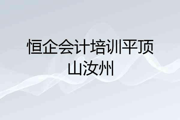 恒企会计培训平顶山汝州