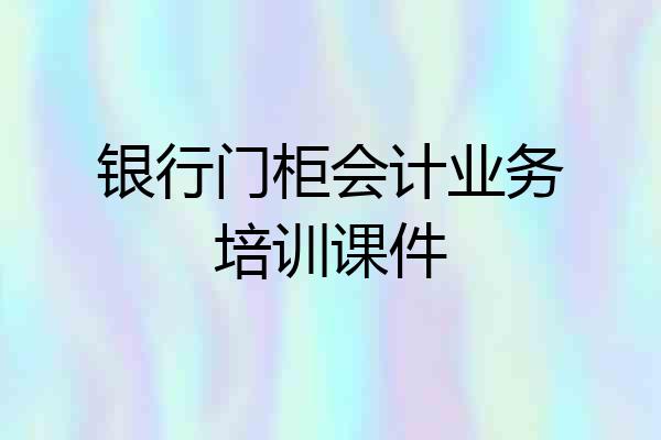 银行门柜会计业务培训课件