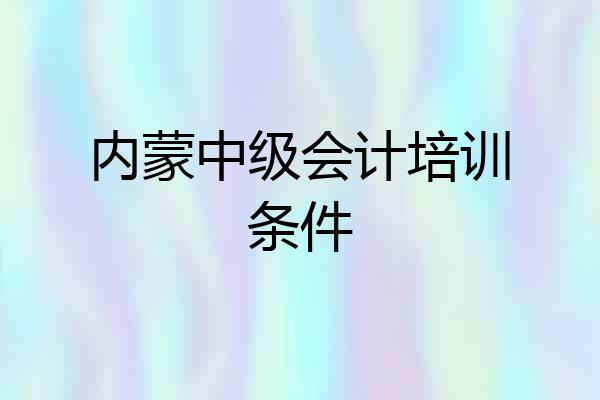 内蒙中级会计培训条件