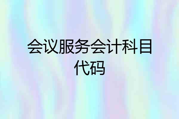 会议服务会计科目代码