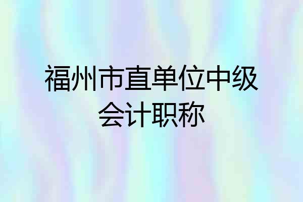 福州市直单位中级会计职称