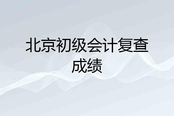 北京初级会计复查成绩
