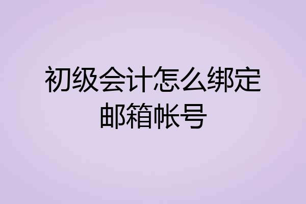 初级会计怎么绑定邮箱帐号