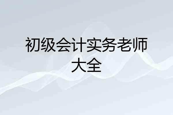 初级会计实务老师大全