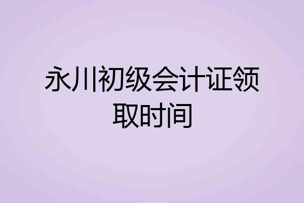 永川初级会计证领取时间