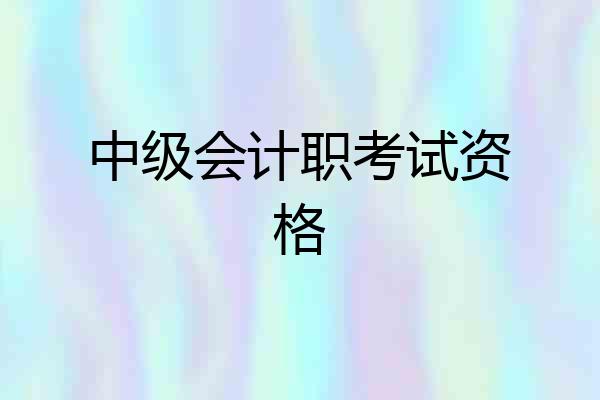 中级会计职考试资格