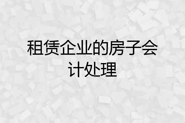 租赁企业的房子会计处理