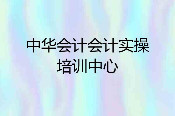 中华会计会计实操培训中心