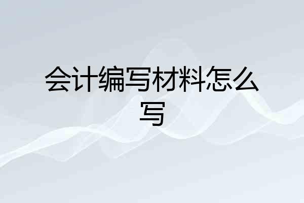 会计编写材料怎么写