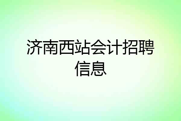 济南西站会计招聘信息