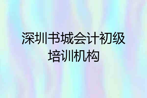 深圳书城会计初级培训机构