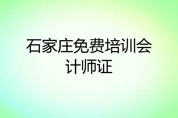 石家庄免费培训会计师证