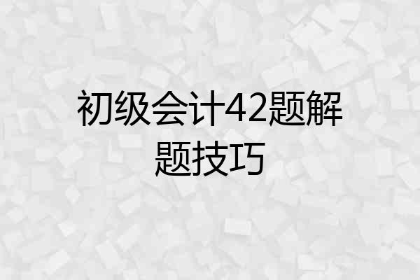 初级会计42题解题技巧