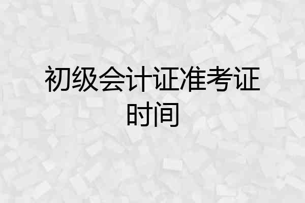 初级会计证准考证时间