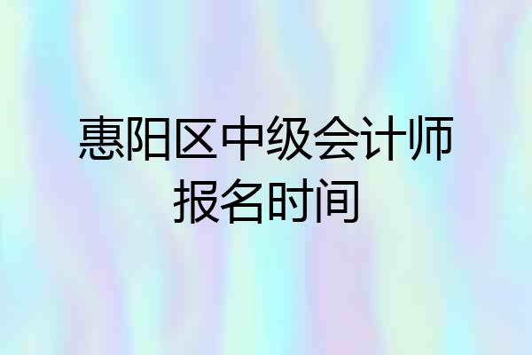 惠阳区中级会计师报名时间