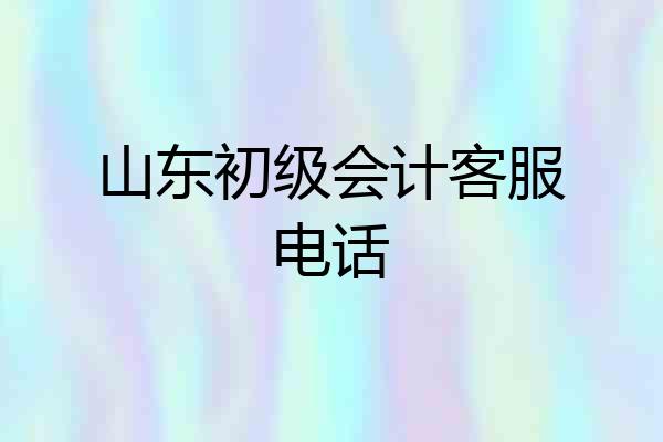 山东初级会计客服电话