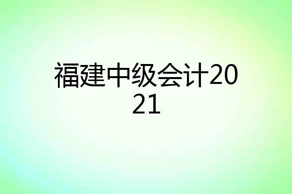 福建中级会计2021
