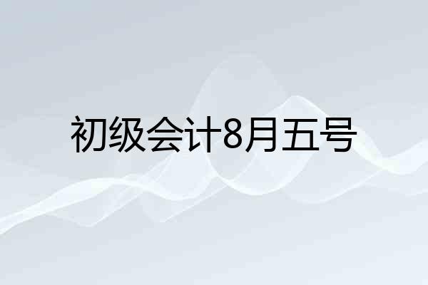 初级会计8月五号