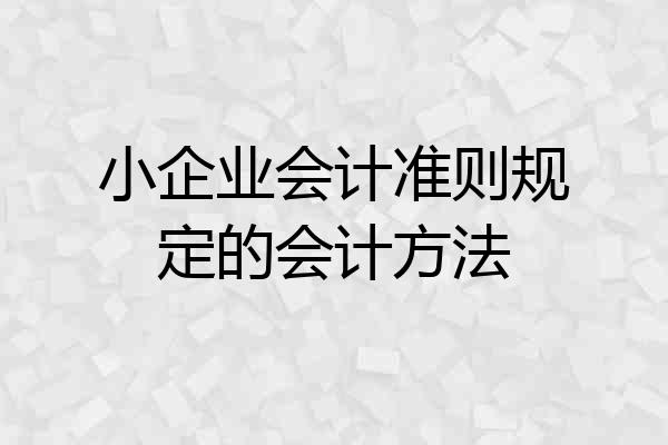 小企业会计准则规定的会计方法