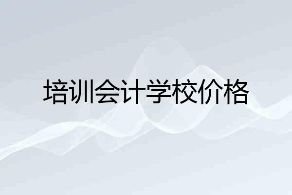 培训会计学校价格