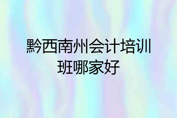 黔西南州会计培训班哪家好